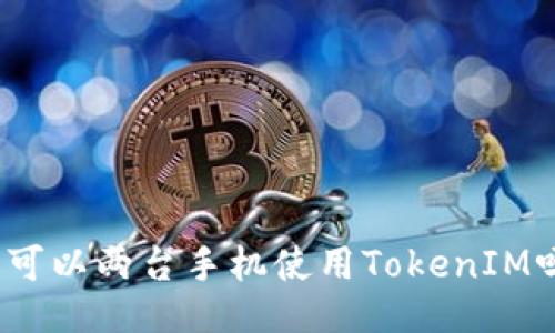 : 可以两台手机使用TokenIM吗?