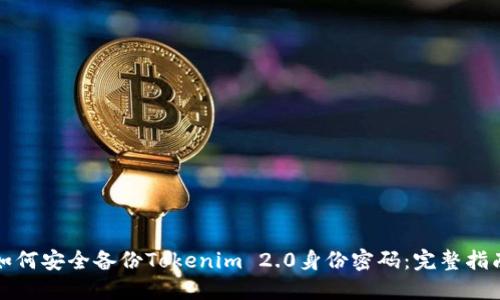 如何安全备份Tokenim 2.0身份密码:完整指南