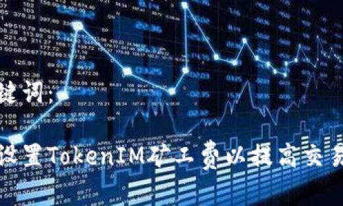 和关键词:
如何设置TokenIM矿工费以提高交易速度