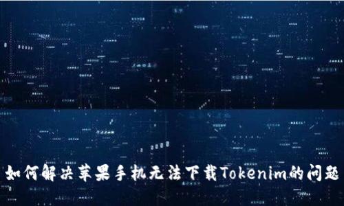 如何解决苹果手机无法下载Tokenim的问题