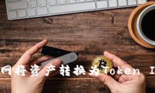 如何在火币网将资产转换为Token Im,详细指南