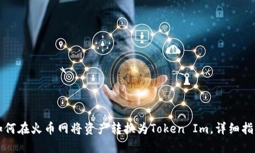 如何在火币网将资产转换为Token Im,详细指南