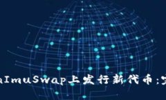 如何在TokenImuSwap上发行新代币：完整流程指南