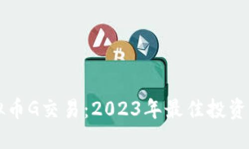 虚拟币G交易:2023年最佳投资指南