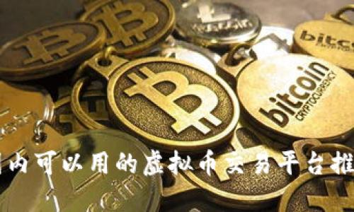 国内可以用的虚拟币交易平台推荐
