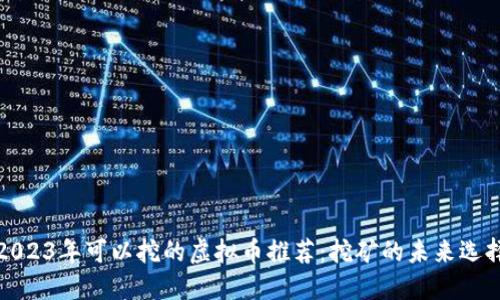 2023年可以挖的虚拟币推荐:挖矿的未来选择