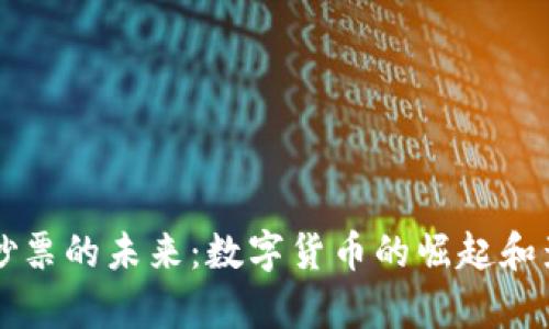 虚拟币钞票的未来:数字货币的崛起和影响分析