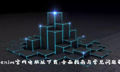 Tokenim官网电脑版下载：全面指南与常见问题解答