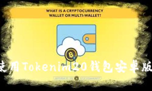 如何下载和使用Tokenim20钱包安卓版本:完整指南
