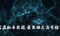 江苏虚拟币新闻：最新动态与市场分析