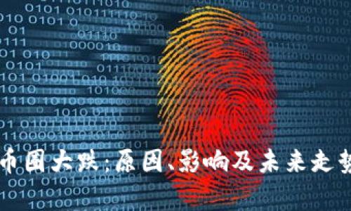 虚拟币圈大跌:原因、影响及未来走势分析