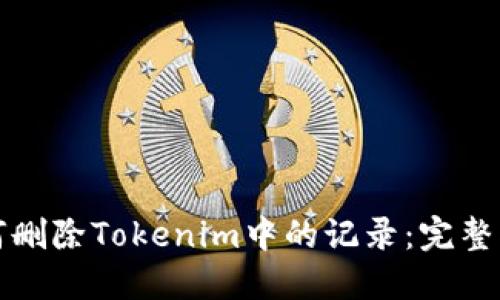 如何删除Tokenim中的记录:完整指南