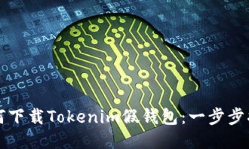 如何下载Tokenim假钱包:一步步指南