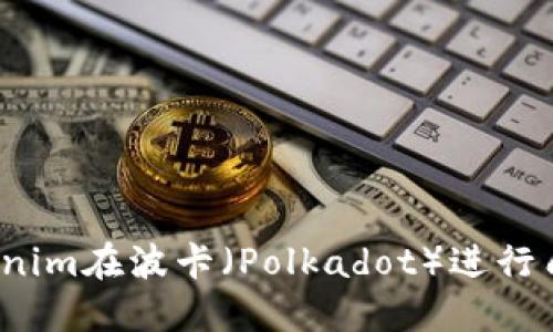 如何通过Tokenim在波卡(Polkadot)进行质押获取奖励?