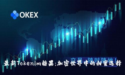 最新Tokenim糖果:加密世界中的甜蜜选择