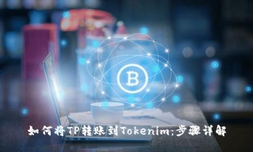 如何将TP转账到Tokenim：步骤详解