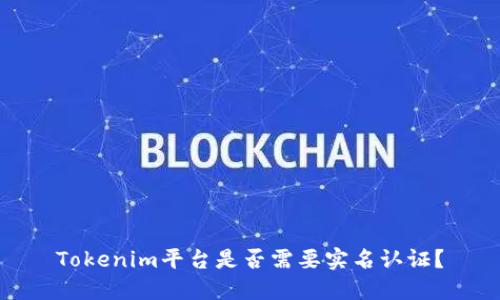 Tokenim平台是否需要实名认证?