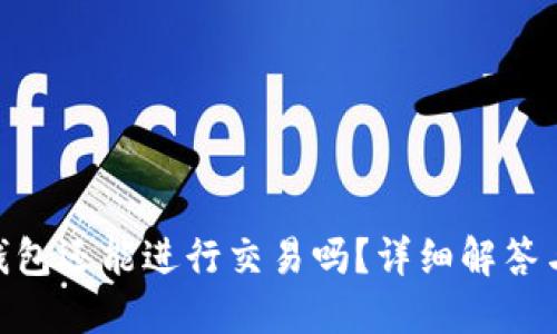Tokenim钱包还能进行交易吗？详细解答与使用指南
