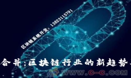 Tokenim合并：区块链行业的新趋势及其影响