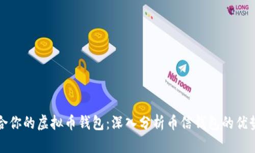 如何选择适合你的虚拟币钱包:深入分析币信钱包的优势与使用指南