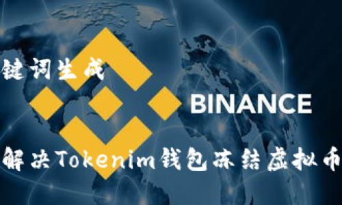 和关键词生成

  
如何解决Tokenim钱包冻结虚拟币问题