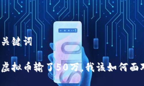 与关键词
玩虚拟币输了50万,我该如何面对?