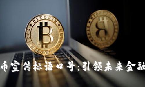 : 虚拟币宣传标语口号：引领未来金融新潮流