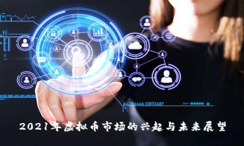 2021年虚拟币市场的兴起与未来展望