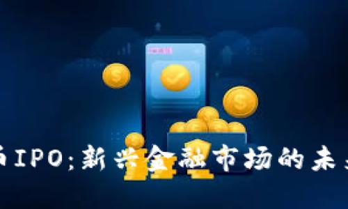 虚拟币IPO:新兴金融市场的未来趋势