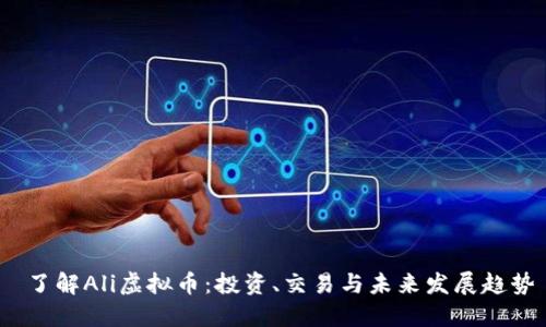  了解Ali虚拟币：投资、交易与未来发展趋势