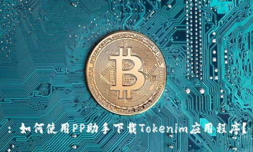 : 如何使用PP助手下载Tokenim应用程序?