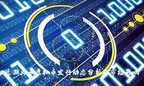 近期火币虚拟币发行动态分析及市场影响