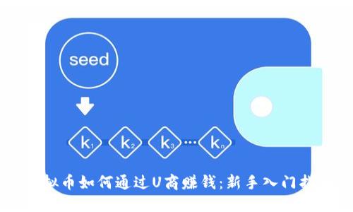 虚拟币如何通过U商赚钱:新手入门指南