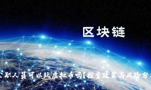 公职人员可以玩虚拟币吗?探索政策与风险分析