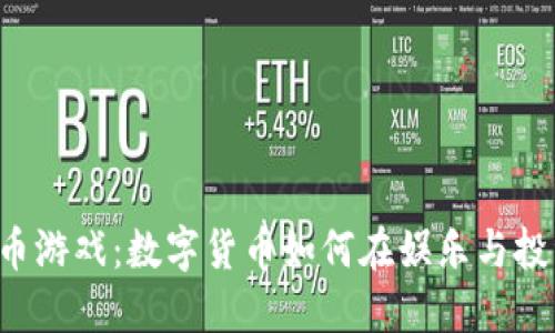 南昌虚拟币游戏:数字货币如何在娱乐与投资中融合?