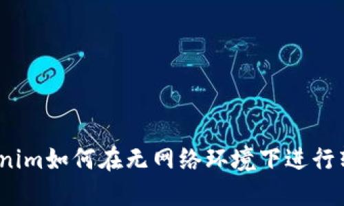 Tokenim如何在无网络环境下进行转账?