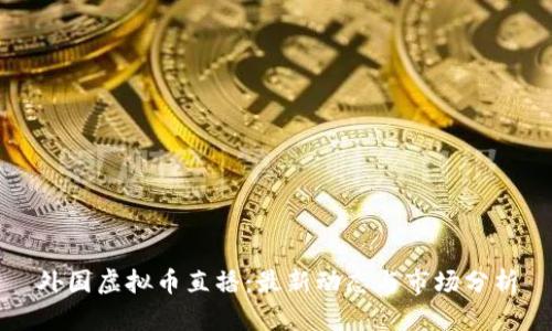 外国虚拟币直播：最新动态与市场分析
