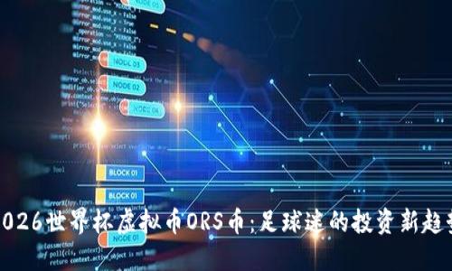 2026世界杯虚拟币ORS币:足球迷的投资新趋势