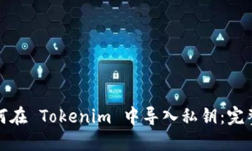 : 如何在 Tokenim 中导入私钥:完整指南
