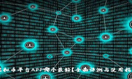 虚拟币平台APP哪个最好？全面评测与使用指南