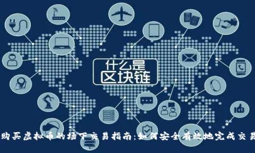 购买虚拟币的场下交易指南:如何安全有效地完成交易