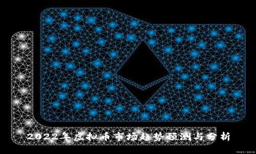 2022年虚拟币市场趋势预测与分析