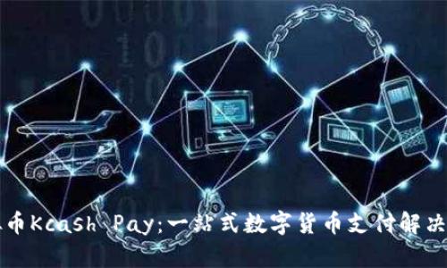 虚拟币Kcash Pay:一站式数字货币支付解决方案