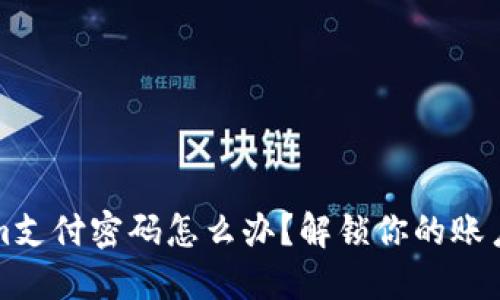 遗忘Tokenim支付密码怎么办?解锁你的账户的详细指南