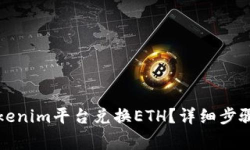 如何通过Tokenim平台兑换ETH?详细步骤与注意事项
