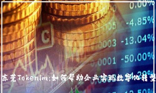 东莞Tokenim:如何帮助企业实现数字化转型