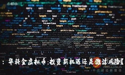 : 华科金虚拟币:投资新机遇还是泡沫风险?