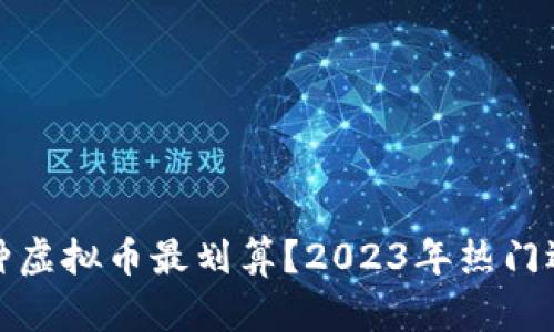 投资哪种虚拟币最划算?2023年热门选择分析
