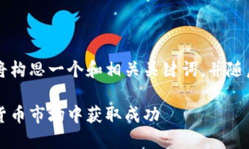 为了更好地满足您的需求，我将构思一个和相关关键词，并随后展开详细的介绍和问题解答。

李海龙与虚拟币：如何在数字货币市场中获取成功