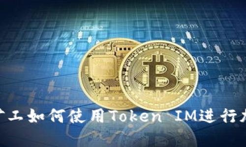 ziaoti轻松矿工如何使用Token IM进行加密货币交易